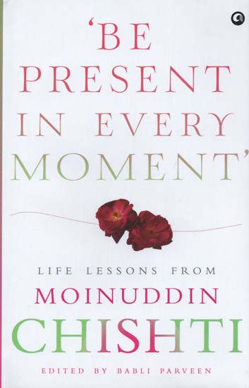 Be Present in Every Moment: Life Lessons From Moinuddin Chishti