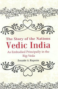 The Story of the Nations Vedic India: As Embodied Principally in the Rig-Veda