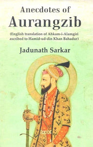 Anecdotes of Aurangzib (English Translation of Ahkam-i-Alamgiri ascribed to Hamid-ud-din Khan Bahadur)