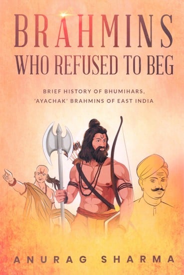 Brahmins Who Refused to Beg (Brief History of Bhumihars, 'Ayachak' Brahmins of East India)