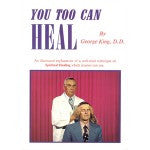 You Too Can Heal – An illustrated explanation of a well-tried technique of spiritual healing which anyone can use  By Dr. George King